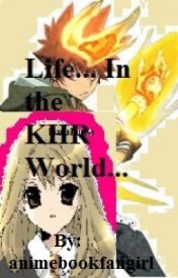 Life...In the KHR World... (Katekyo Hitman Reborn Fanfiction) cover