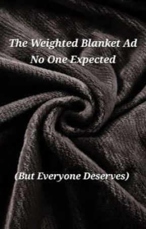 The Weighted Blanket Ad No One Expected (But Everyone Deserves) by AzileAE