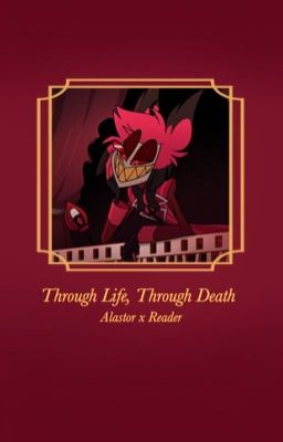 Through Life, Through Death: Alastor x Reader cover