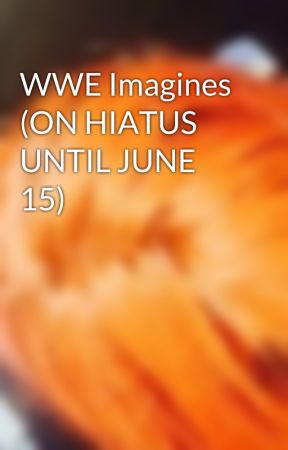 WWE Imagines (ON HIATUS UNTIL JUNE  15) by finnthebalor