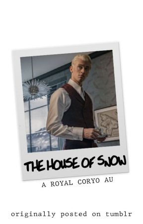 THE HOUSE OF SNOW (A ROYAL CORYO AU) by starryevermore