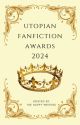 Utopian Fanfiction Awards 2024 [CLOSED] by TheHappyWriters