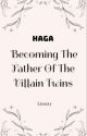 HAGA : Becoming the Father of the Villain Twins by lizeaxy