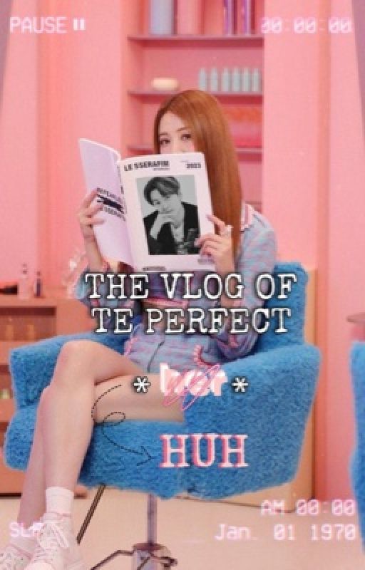 the vlog of the perfect *HUH* by rouh-lee_stories