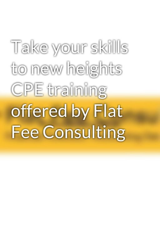 Take your skills to new heights CPE training offered by Flat Fee Consulting by flatfeeconsulting