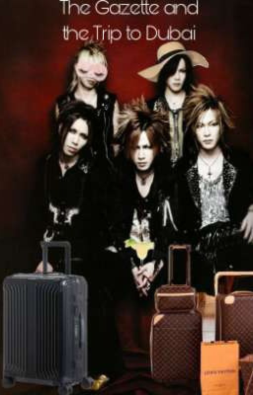 The Gazette and the Trip to Dubai by CTlowerthankilomes