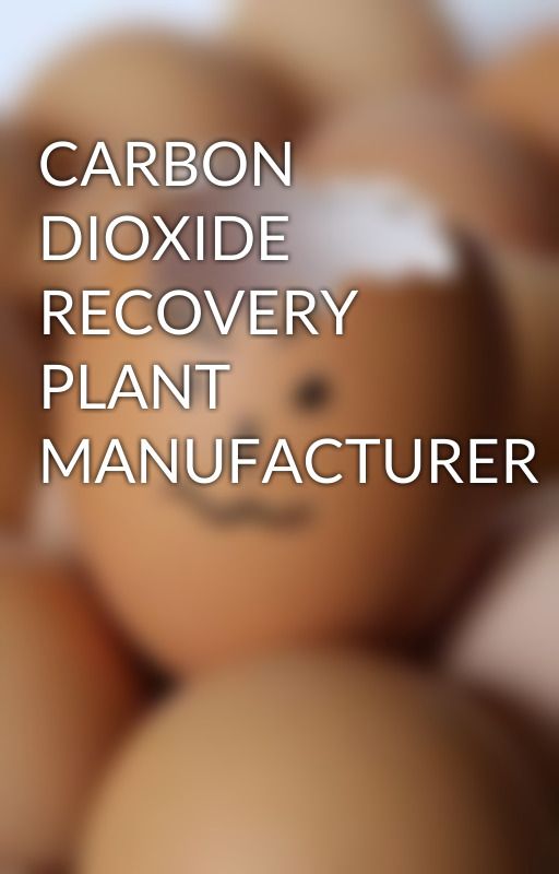 CARBON DIOXIDE RECOVERY PLANT MANUFACTURER by alexroyxxx