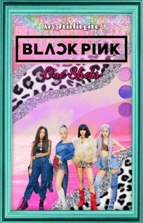 BLACKPINK ONE-SHOT by Ary_Stirlingite