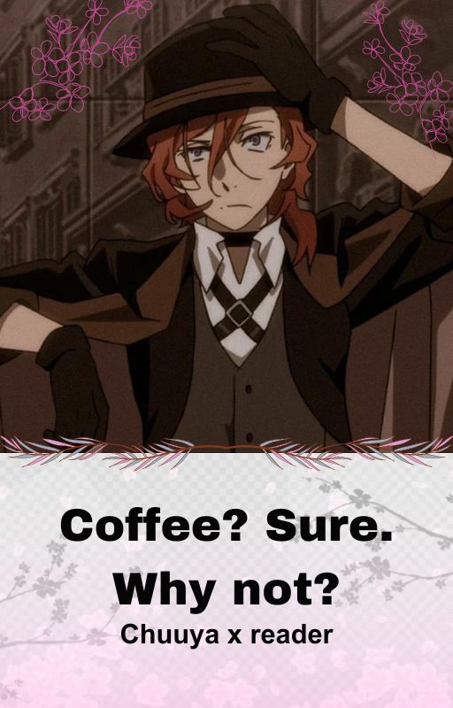 Coffee? Sure. Why not?  (Chuuya x OC) by Boba_Tea_Babe