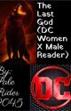 The Last God (DC Girls X Male Reader) by PaleRider2045