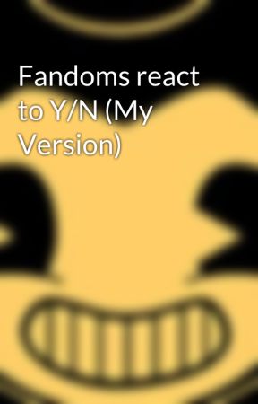 Fandoms react to Y/N (My Version) by RandomCrossovers