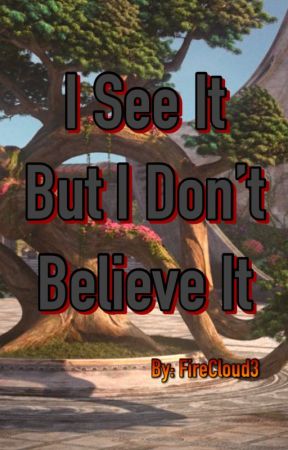 I See It But I Don't Believe It by FireCloud3