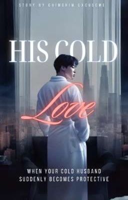 HIS COLD LOVE - ONE SHOT - when your cold husband suddenly becomes protective  cover