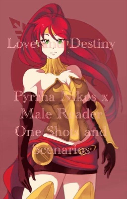 Love and Destiny : Pyrrha Nikos x Male Reader One Shots and Scenarios by Beedrill2001