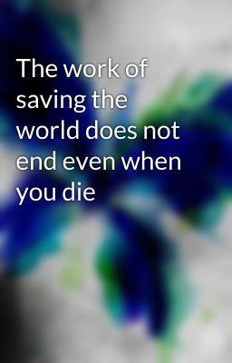 The work of saving the world does not end even when you die cover