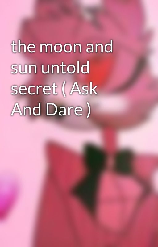 the moon and sun untold secret ( Ask And Dare ) by offical_hazbin_hotel