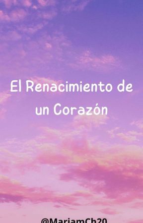 El Renacimiento de un Corazón  by MariamCh20