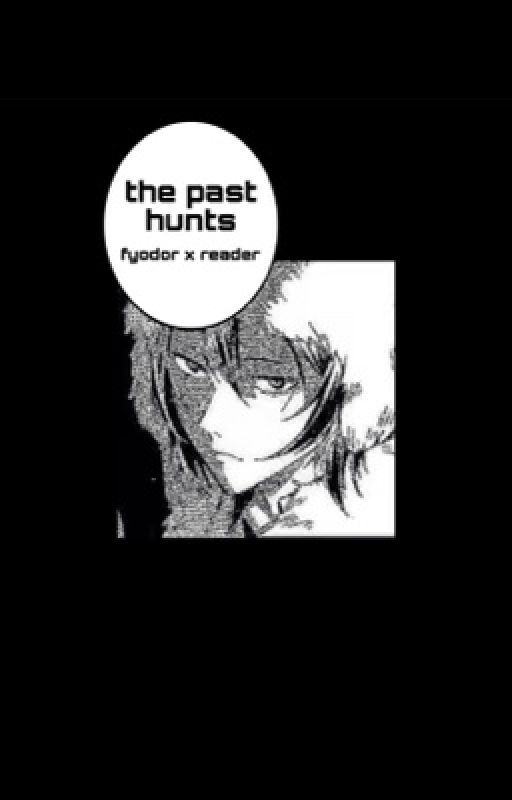 The Past Hunts (Fyodor x Reader) by starsforbreakfast