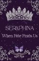 SERAPHINA : When Fate Finds Us by seeinyourheart