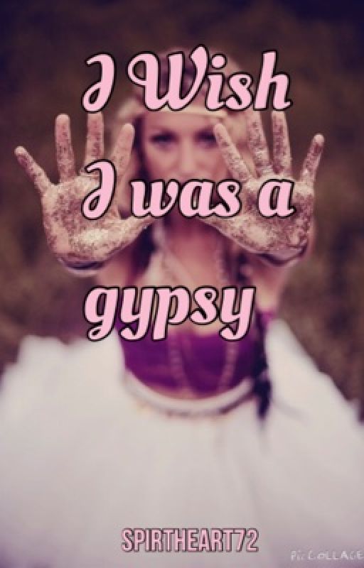 I Wish I Was A Gypsy by Spiritheart72