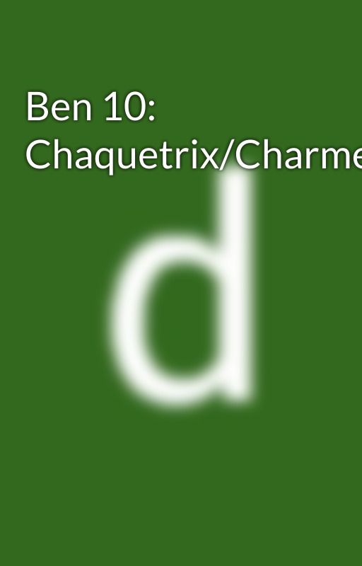 Ben 10: Chaquetrix/Charmetrix by Donnietr80