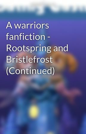 A warriors fanfiction - Rootspring and Bristlefrost (Continued) by SilvieFan