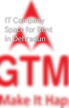 IT Company Space for Rent in Dehradun by gtmgroup