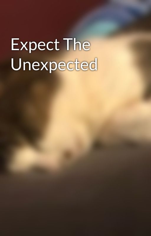 Expect The Unexpected by Mollymooch45