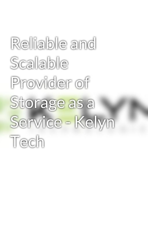 Reliable and Scalable Provider of Storage as a Service - Kelyn Tech by kelyntech