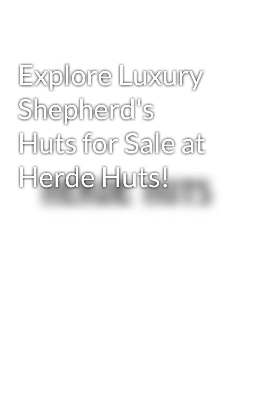 Explore Luxury Shepherd's Huts for Sale at Herde Huts! by herdehuts