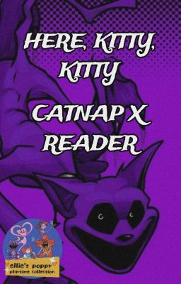 𝐇𝐄𝐑𝐄, 𝐊𝐈𝐓𝐓𝐘, 𝐊𝐈𝐓𝐓𝐘 // Catnap X Reader  cover