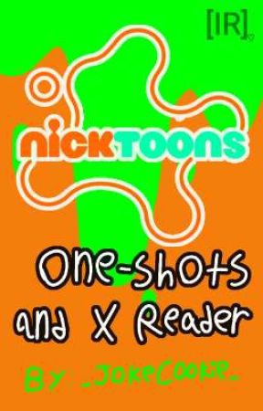 NickToons One-Shots And X Reader by _JokeCookie_