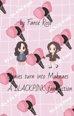 Unnies Turn Into Maknaes | BLACKPINK ff cover