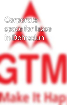 Corporate space for lease in Dehradun by gtmgroup