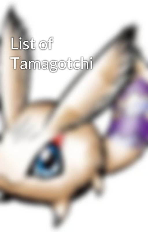 List of Tamagotchi by Fennekin1996