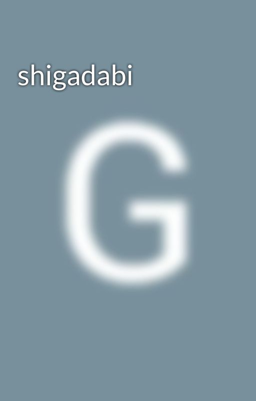 shigadabi by Galaxymeerkat0