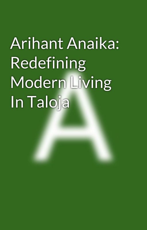 Arihant Anaika: Redefining Modern Living In Taloja by pawaranushka