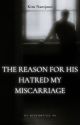 The Reason for His Hatred MY MISCARRIAGE by BTSFANFICS4U