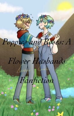 [COMPLETED] Poppies and Roses: A Flower Husbands Fanfiction cover