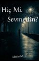 Hiç Mi Sevmedin? by Melike2a1