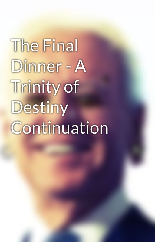 The Final Dinner - A Trinity of Destiny Continuation by Reaper0fTheDead