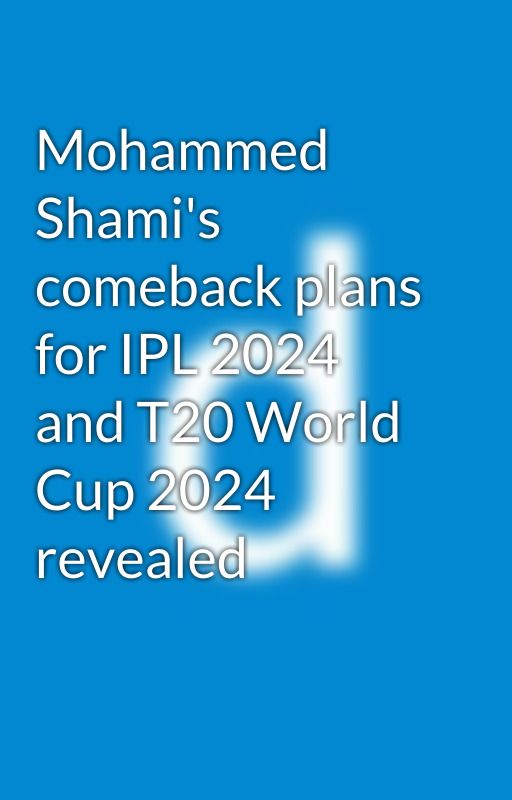 Mohammed Shami's comeback plans for IPL 2024 and T20 World Cup 2024 revealed by crictoday456