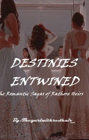 Destinies Entwined:The Romantic Sagas of the Rathore heirs by Thegurlwithredhair_