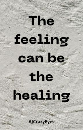 The feeling can be the healing and other poems by AJCrazyEyes