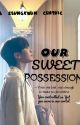 Our Sweet Possesion (On Temporary Hiatus) by MahekJain021