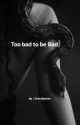 Too Bad to be Bad | 18  by GraceljWest