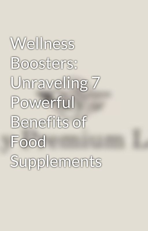 Wellness Boosters: Unraveling 7 Powerful Benefits of Food Supplements by skypremiumlife