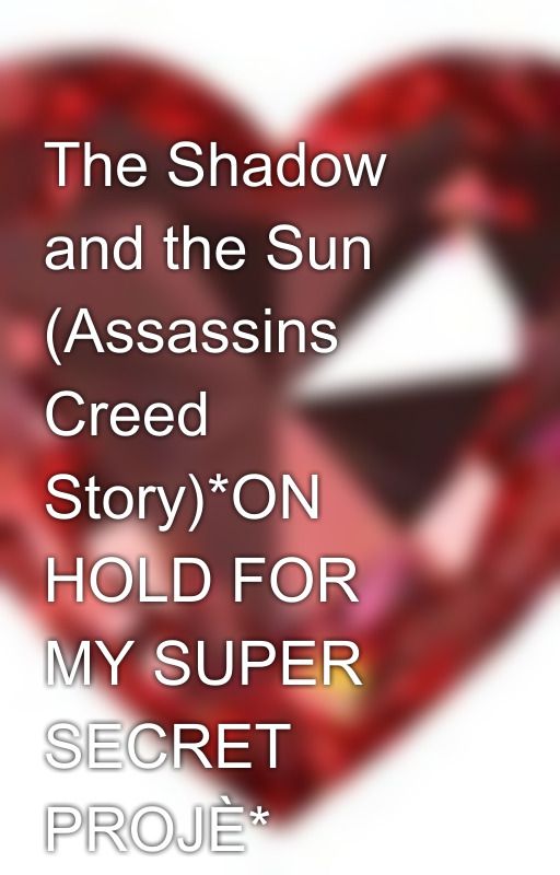 The Shadow and the Sun (Assassins Creed Story)*ON HOLD FOR MY SUPER SECRET PROJÈ* by Crystals_