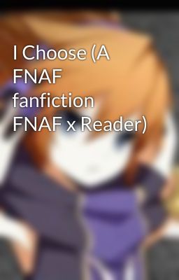 I Choose (A FNAF fanfiction FNAF x Reader) cover