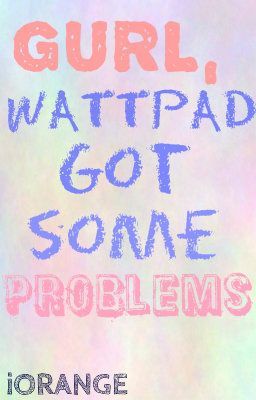 Gurl, Wattpad Got Some Problems cover